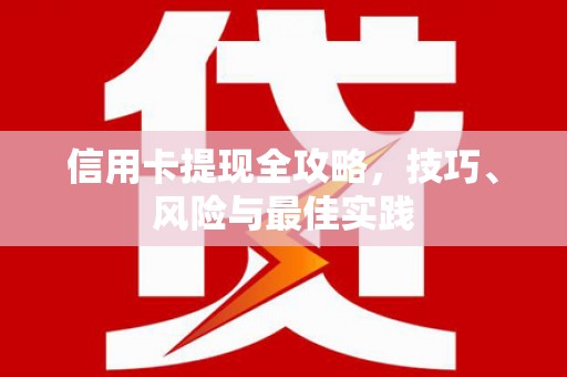 佛冈信用卡提现全攻略，技巧、风险与最佳实践