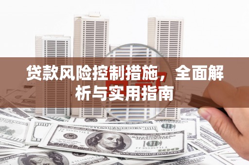佛冈贷款风险控制措施，全面解析与实用指南