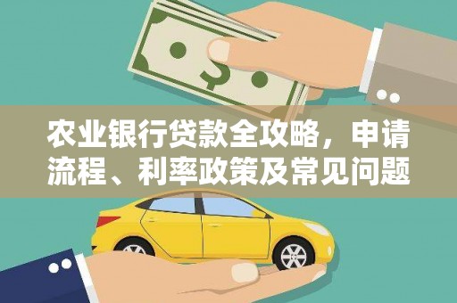 佛冈农业银行贷款全攻略，申请流程、利率政策及常见问题解析