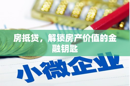 佛冈房抵贷，解锁房产价值的金融钥匙