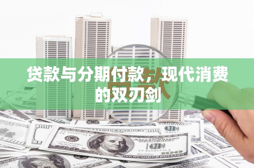 佛冈贷款与分期付款，现代消费的双刃剑