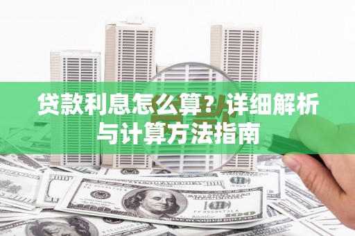佛冈贷款利息怎么算？详细解析与计算方法指南