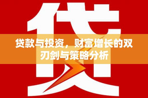 佛冈贷款与投资，财富增长的双刃剑与策略分析