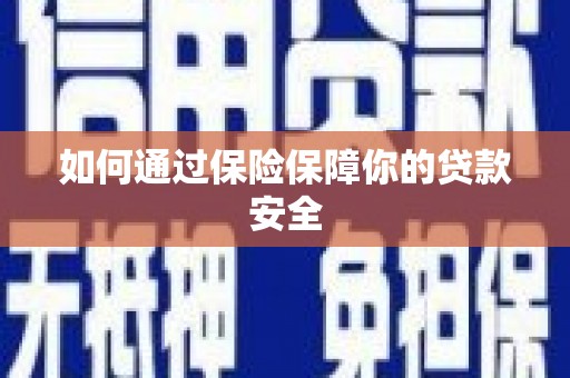 佛冈如何通过保险保障你的贷款安全