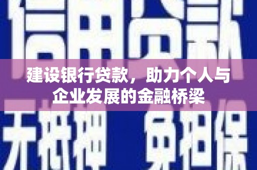 佛冈建设银行贷款，助力个人与企业发展的金融桥梁