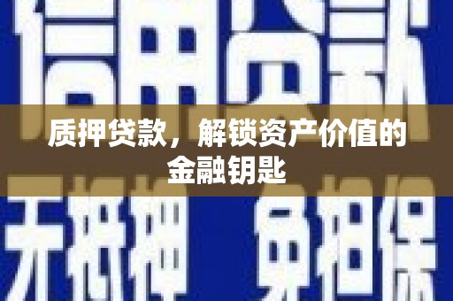 佛冈质押贷款，解锁资产价值的金融钥匙