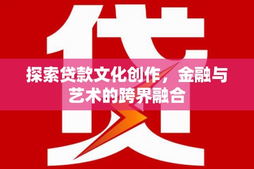 佛冈探索贷款文化创作，金融与艺术的跨界融合
