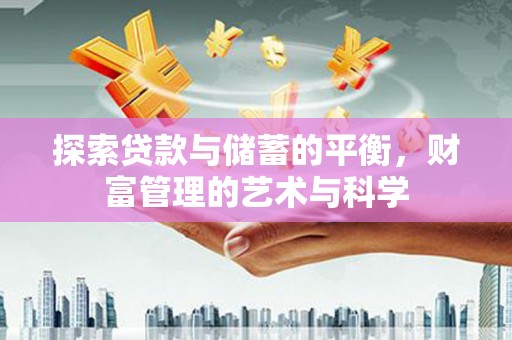 佛冈探索贷款与储蓄的平衡，财富管理的艺术与科学
