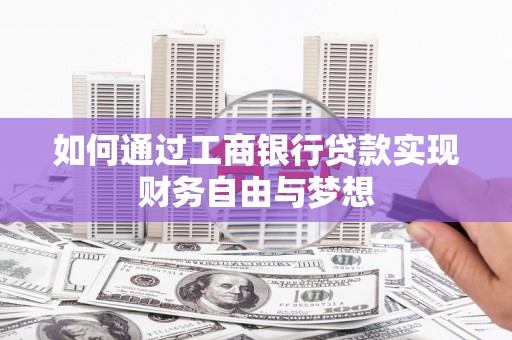 佛冈如何通过工商银行贷款实现财务自由与梦想