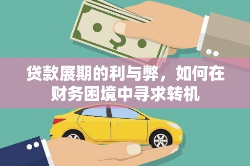 佛冈贷款展期的利与弊，如何在财务困境中寻求转机
