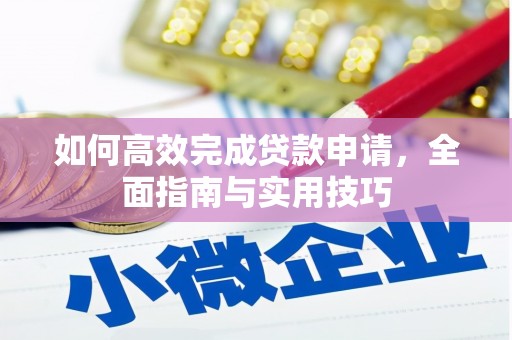 佛冈如何高效完成贷款申请，全面指南与实用技巧