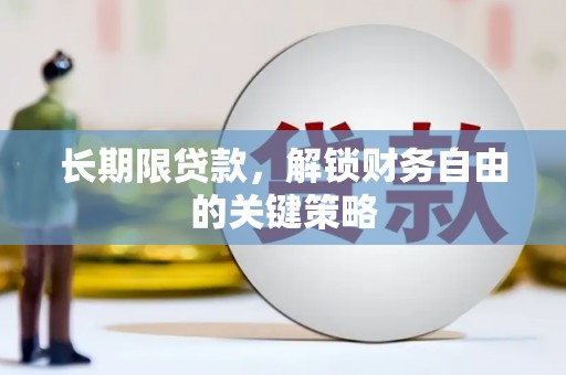 佛冈长期限贷款，解锁财务自由的关键策略