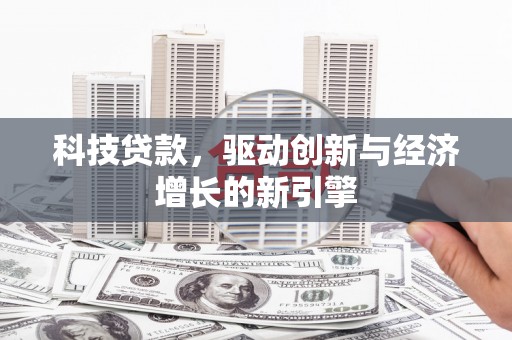 佛冈科技贷款，驱动创新与经济增长的新引擎