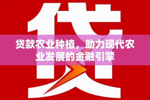 佛冈贷款农业种植，助力现代农业发展的金融引擎