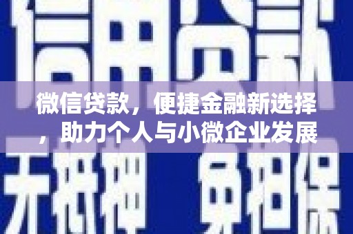 佛冈微信贷款，便捷金融新选择，助力个人与小微企业发展
