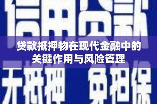 佛冈贷款抵押物在现代金融中的关键作用与风险管理