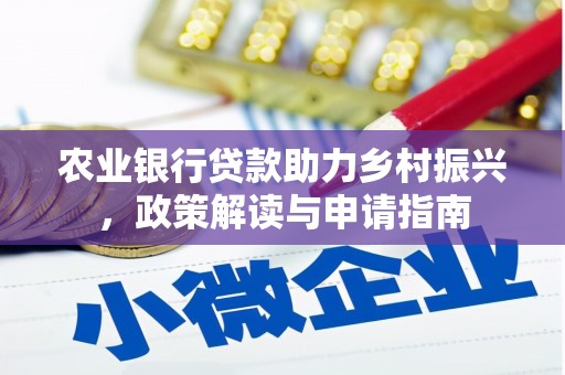 佛冈农业银行贷款助力乡村振兴，政策解读与申请指南