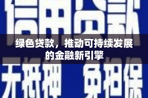 佛冈绿色贷款，推动可持续发展的金融新引擎