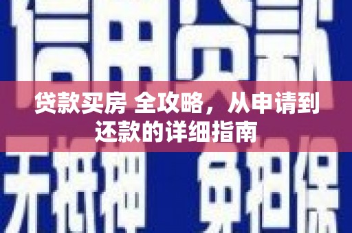佛冈贷款买房 全攻略，从申请到还款的详细指南
