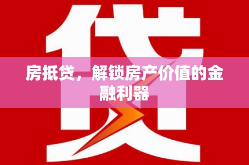 佛冈房抵贷，解锁房产价值的金融利器