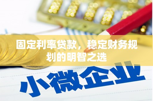 佛冈固定利率贷款，稳定财务规划的明智之选