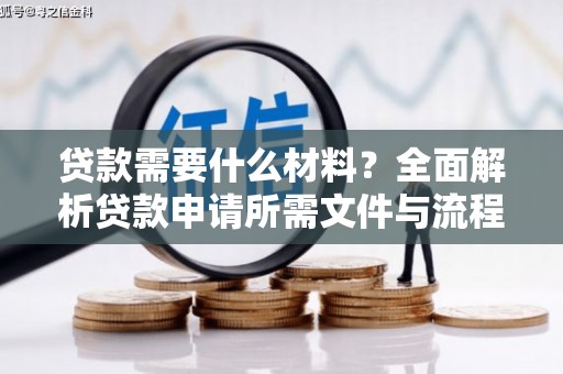 佛冈贷款需要什么材料？全面解析贷款申请所需文件与流程