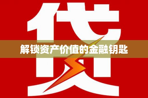 佛冈解锁资产价值的金融钥匙